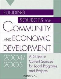 Funding Sources for Community and Economic Development 2004/2005 : A Guide to Current Sources for Local Programs and Projects (Funding Sources for Community and Economic Development)
