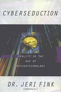 Cyberseduction: Reality in the Age of Psychotechnology
