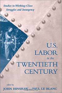 U.S. Labor in the 20th Century: Studies in Working-Class Struggles and Insurgency (Revolutionary Studies Series)