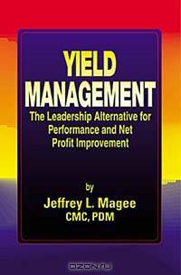 Yield ManagementThe Leadership Alternative for Performance and Net Profit Improvement