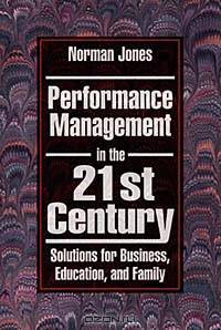 Performance Management in the 21st Century: Solutions for Business, Education, and Family