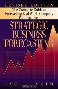Strategic Business Forecasting: The Complete Guide to Forecasting Real World Company Performance, Revised Edition