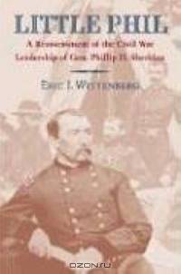 Little Phil: A Reassessment of the Civil War Leadership of Gen. Philip H. Sheridan