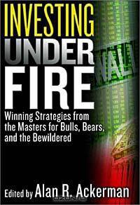Investing Under Fire: Winning Strategies from the Masters for Bulls, Bears, and the Bewildered