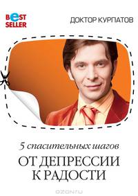 5 спасительных шагов ОТ ДЕПРЕССИИ К РАДОСТИ (брош.) - (ДОКТОР КУРПАТОВ. БЕСТСЕЛЛЕР)