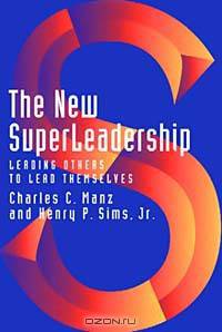 The New SuperLeadership: Leading Others to Lead Themselves