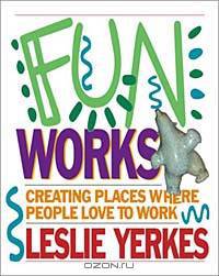Fun Works: Creating Places Where People Love to Work
