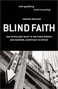 Blind Faith: Our Misplaced Trust in the Stock Market and Smarter, Safer Ways to Invest