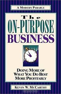 The On-Purpose Business: Doing More of What You Do Best More Profitably