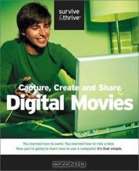 Capture, Create and Share Digital Movies (Survive and Thrive series)