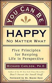 You Can Be Happy No Matter What: Five Principles Your Therapist Never Told You