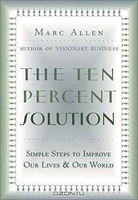 The Ten Percent Solution: Simple Steps to Improve Our Lives and Our World