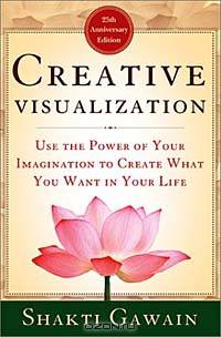Creative Visualization: Use the Power of Your Imagination to Create What You Want in Your Life