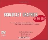 Broadcast Graphics On the Spot : Timesaving Techniques Using Photoshop and After Effects for Broadcast and Post Production (On the Spot Series)