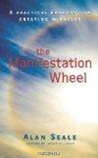 The Manifestation Wheel: A Practical Process for Creating Miracles
