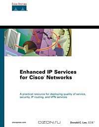 Enhanced IP Services for CISCO Networks: A Practical Resource for Deploying Quality of Service, Security, IP Routing, and VPN Services
