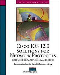 CISCO IOS 12.0 Solution Network Protocols Volume II: IPX, Apple Talk, and More