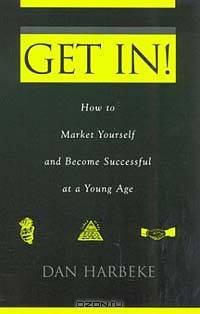 Get In!: How to Market Yourself and Become Successful at a Young Age