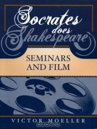 Socrates Does Shakespeare: Seminars and Film : Seminars and Film