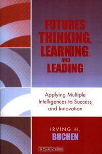 Futures Thinking, Learning, and Leading: Applying Multiple Intelligences to Success and Innovation