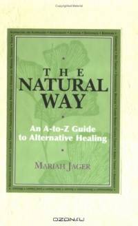 The Natural Way : An A-to-Z Guide to Alternative Healing