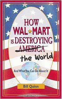 How Wal-Mart is Destroying America and The World and What You Can Do About It