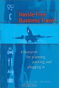 Hassle Free Business Travel: A Blueprint for Planning, Packing, and Plugging in