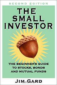 The Small Investor: A Beginners Guide to Stocks, Bonds, and Mutual Funds
