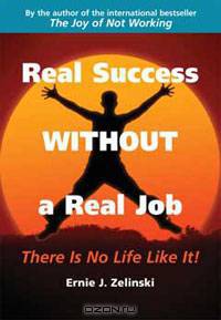 Real Success Without a Real Job: There Is No Life Like It!