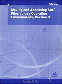Moving and Accessing SAS Files Across Operating Environments, Version 8