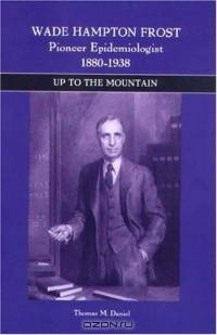 Wade Hampton Frost, Pioneer Epidemiologist, 1880-1938: Up to the Mountain