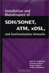 Installation and Maintenance of SDH/SONET, ATM, xDSL, and Synchronization Networks
