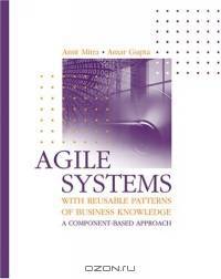 Agile Systems With Reusable Patterns of Business Knowledge: A Component-Based Approach (Artech House Computing Library)