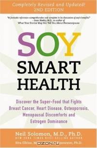 Soy Smart Health: Discover The Super food That Fights Breast Cancer, Heart Disease, Osteoporosis, Menopausal Discomforts and Estrogen Dominance