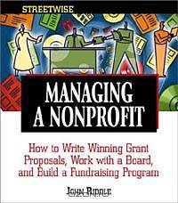 Managing a Nonprofit: How to Write Winning Grant Proposals, Work With a Board, and Build a Fundraising Program (Adams Streetwise Series)