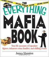 The Everything Mafia Book: True-Life Accounts of Legendary Figures, Infamous Crime Families, and Chi