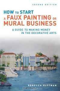 How to Start a Faux Painting or Mural Business, Second Edition