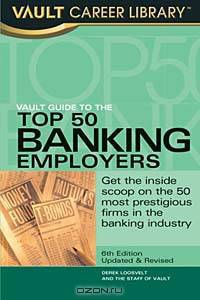 Vault Guide to the Top 50 Banking Employers (Vault Career Library)