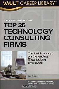 Vault Guide to the Top 25 Technology Consulting Firms (Vault Guide to the Top Technology Consulting Firms)
