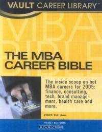 The MBA Career Bible, 2005 : The Vault Guide to Careers and Hiring for Business School Students and Recent Graduates (Vault MBA Career Bible)