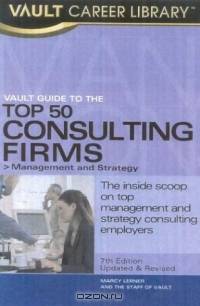 Vault Guide to the Top 50 Consulting Firms, 7th Edition (Vault Career Library)