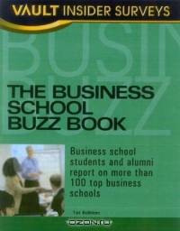 Business School Buzz Book : Business School Students and Alumni Report on More than 100 Top Business Schools (Business School Buzz Book)
