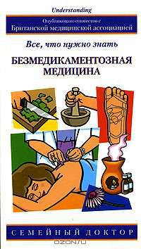 Безмедикаментозная медицина: Все, что нужно знать / Пер. с англ. Блиновой М. - (Семейный доктор)