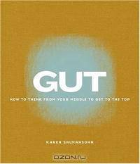Gut: How to Think from Your Middle to Get to the Top