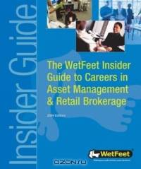 The WetFeet Insider Guide to Careers in Asset Management and Retail Brokerage