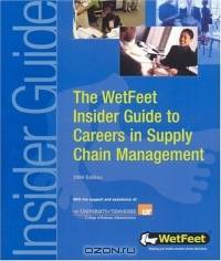The WetFeet Insider Guide to Careers in Supply Chain Management (Wetfeet Insider Guides)