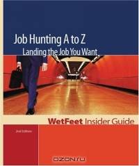 Job Hunting A to Z: Landing the Job You Want, Second Edition (Wetfeet Insider Guide)