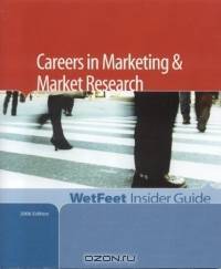 Careers in Marketing and Market Research, 2006 Edition : WetFeet Insider Guide (Wetfeet Insider Guide)