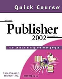 Quick Course in Microsoft Publisher 2002: Fast-Track Training Books for Busy People
