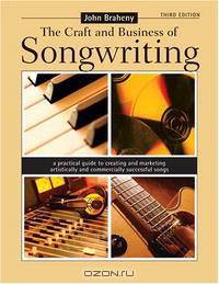 The Craft and Business of Songwriting: A Practical Guide to Creating and Marketing Artistically and Commercially Successful Songs (Craft & Business of Songwriting)